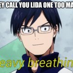 It's Iida, not Lida | WHEN THEY CALL YOU LIDA ONE TOO MANY TIMES | image tagged in tenya iida heavy breathing meme | made w/ Imgflip meme maker