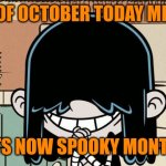 Happy first of October | 1ST OF OCTOBER TODAY MEANS; ITS NOW SPOOKY MONTH | image tagged in lucy loud smiling,memes,halloween,spooky month | made w/ Imgflip meme maker