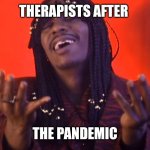 rick James Dave chappelle | THERAPISTS AFTER; THE PANDEMIC | image tagged in rick james dave chappelle | made w/ Imgflip meme maker