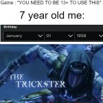 who else did this??? | Game : "YOU NEED TO BE 13+ TO USE THIS"; 7 year old me: | image tagged in the trickster | made w/ Imgflip meme maker