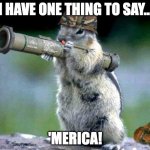 'Merica | I HAVE ONE THING TO SAY... 'MERICA! | image tagged in memes,bazooka squirrel | made w/ Imgflip meme maker