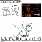 YEET | HMM WHATS THIS? EVERY YOUTUBER: FRICK | image tagged in yeet | made w/ Imgflip meme maker