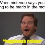 Daily Meme Supplies #2 | When nintendo says your going to be mario in the movie:; *happiness noises* | image tagged in chris pratt,mario,memes | made w/ Imgflip meme maker