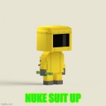 Nuke Suit Man | NUKE SUIT UP | image tagged in nuke suit up | made w/ Imgflip meme maker
