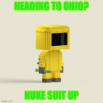Heading to Ohio? | HEADING TO OHIO? NUKE SUIT UP | image tagged in nuke suit up | made w/ Imgflip meme maker