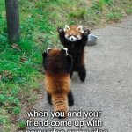 red panda idea | when you and your friend come up with a new video game idea | image tagged in red pandas | made w/ Imgflip meme maker