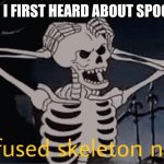 sadly true | ME WHEN I FIRST HEARD ABOUT SPOOKTOBER: | image tagged in confused skeleton | made w/ Imgflip meme maker