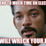 Crying Will smith | DON'T SPEND TO MUCH TIME ON ELECTRONICS; YOU WILL WRECK YOUR BACK | image tagged in crying will smith | made w/ Imgflip meme maker