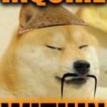 Barkfucius asian Doge Barkfucious | INQUIRE; WITHIN | image tagged in barkfucius asian doge barkfucious,wisdom,confucius says,love,questions,answers | made w/ Imgflip meme maker
