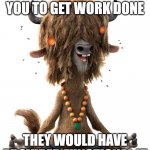 Yak Work | IF THEY REALLY WANTED YOU TO GET WORK DONE; THEY WOULD HAVE PROVIDED FUNCTIONAL IT | image tagged in yax hippie yak | made w/ Imgflip meme maker