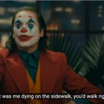 Joker If it was me dying on the sidewalk Meme Generator - Imgflip