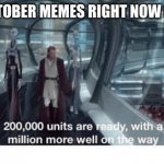 Happy first day of Spooktober | SPOOKTOBER MEMES RIGHT NOW BE LIKE: | image tagged in 20000 units ready and a million more on the way | made w/ Imgflip meme maker