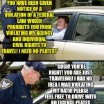 Pulled over | SOVEREIGN CITIZENS....WHEN HAS THIS EVER HAPPENED? WHEN?!?? "OFFICER YOU HAVE BEEN GIVEN NOTICE OF A VIOLATION OF A FEDERAL LAW WHICH PROHIB | image tagged in pulled over | made w/ Imgflip meme maker