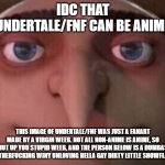 Send this to people who said "EvEn UnDeRtAlE/FnF cAn Be aNiMe!"