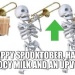 Free upvotes and choccy milk for all | HAPPY SPOOKTOBER, HAVE CHOCY MILK AND AN UPVOTE | image tagged in spooktober,choccy milk | made w/ Imgflip meme maker