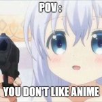 Onii chan | POV :; YOU DON'T LIKE ANIME | image tagged in onii chan | made w/ Imgflip meme maker
