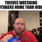 Cry About It | THIEVES WATCHING YOUTUBERS HOME TOUR VIDEOS: | image tagged in cry about it | made w/ Imgflip meme maker