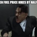 dads be like | DADS WHEN FUEL PRICE HIKES BY HALF A DOLLAR | image tagged in noooooooooooo | made w/ Imgflip meme maker