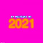 my opinions on 2021 | 2021 my opinions on | image tagged in bill wurtz,be like bill,funny | made w/ Imgflip meme maker