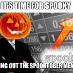 Why is no one else making the spooky memes? | IT’S TIME FOR SPOOKY; BRING OUT THE SPOOKTOBER MEMES | image tagged in spooktober stonks,october,spooky month | made w/ Imgflip meme maker
