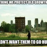comments from the peanut gallery | GOOD THING WE PROTECT OLD GROWTH TREES; WOULDN'T WANT THEM TO GO HUNGRY | image tagged in detroit ghetto,bc | made w/ Imgflip meme maker