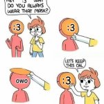 I will never use :3 again... | :3; :3; :3; :3; owo | image tagged in why do you always wear that mask | made w/ Imgflip meme maker
