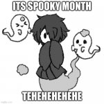 spooky month | ITS SPOOKY MONTH; TEHEHEHEHEHE | image tagged in ghosty | made w/ Imgflip meme maker