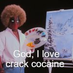 God, I love crack cocaine