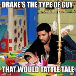 Tattle Tale drake type of guy | DRAKE'S THE TYPE OF GUY; THAT WOULD TATTLE TALE | image tagged in butthurt drake | made w/ Imgflip meme maker
