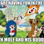 Playtime with Mole and his Buddies | THEY ARE HAVING FUN IN THE PARK; WITH MOLE AND HIS BUDDIES! | image tagged in mole and friends playing | made w/ Imgflip meme maker