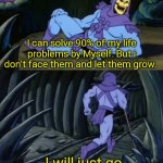 Disturbing Facts Skeletor | I can solve 90% of my life problems by Myself. But i don't face them and let them grow. I will just go and cry in that corner. | image tagged in disturbing facts skeletor | made w/ Imgflip meme maker