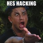 HE’S HACKING!