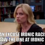 Twitter | I CAN EXCUSE IRONIC RACISM BUT I DRAW THE LINE AT IRONIC CRINGE | image tagged in i can excuse racism but i draw the line at animal cruelty,twitter | made w/ Imgflip meme maker
