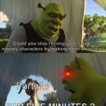 Not an unpopular opinion | Could you stop ruining games and movies characters by making them an avatar FOR FIVE MINUTES ? Fortnite | image tagged in shrek five minutes | made w/ Imgflip meme maker