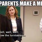 Was this for everybody's family, or just mine? | WHEN PARENTS MAKE A MISTAKE: | image tagged in how the turntables,the office,families,parents | made w/ Imgflip meme maker