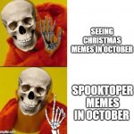 spooktober | SEEING CHRISTMAS MEMES IN OCTOBER; SPOOKTOPER MEMES IN OCTOBER | image tagged in spooky drake | made w/ Imgflip meme maker