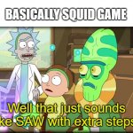 Squid Game | BASICALLY SQUID GAME; Well that just sounds like SAW with extra steps. | image tagged in rick and morty slavery with extra steps,squid game,saw | made w/ Imgflip meme maker