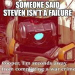 war crime | SOMEONE SAID STEVEN ISN'T A FAILURE | image tagged in war crime,titanfall 2,steven he | made w/ Imgflip meme maker