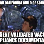 CALIFORNIA NON COMPLIANCE | ATTENTION CALIFORNIA CHILD OF SCHOOL AGE! PRESENT VALIDATED VACCINE  COMPLIANCE DOCUMENTATION! | image tagged in california non compliance,funny memes | made w/ Imgflip meme maker