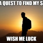 contact me if you find my soul | ON A QUEST TO FIND MY SOUL; WISH ME LUCK | image tagged in traveler on a pilgrm journey,this is not okie dokie,help | made w/ Imgflip meme maker