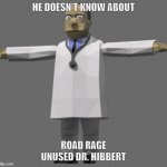 He Doesn't Know About The Simpsons: Road Rage (2001, by Radical Entertainment) Unused Dr. Hibbert Model | HE DOESN'T KNOW ABOUT; ROAD RAGE UNUSED DR. HIBBERT | image tagged in road rage unused dr hibbert | made w/ Imgflip meme maker