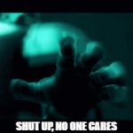 no one cares | SHUT UP, NO ONE CARES | image tagged in gifs,guns | made w/ Imgflip video-to-gif maker