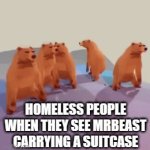 HOMELESS PEOPLE WHEN THEY SEE MRBEAST COMING TOWARDS THEM : meme - Piñata  Farms - The best meme generator and meme maker for video & image memes