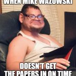 Mike Wazowski dammit | WHEN MIKE WAZOWSKI; DOESN'T GET THE PAPERS IN ON TIME | image tagged in white rox | made w/ Imgflip meme maker