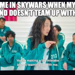 Skywars. | ME IN SKYWARS WHEN MY FRIEND DOESN'T TEAM UP WITH ME: | image tagged in squid game,minecraft | made w/ Imgflip meme maker