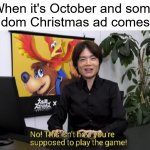 You forgot the spooks this month! | When it's October and some random Christmas ad comes up | image tagged in this isn't how you're supposed to play the game,memes,funny,funny memes,spooktober,christmas | made w/ Imgflip meme maker