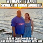 Cassie Laundrie and Her Husband | WE HAVEN'T SEEN OR SPOKEN TO BRIAN LAUNDRIE; BUT HE CAME TO OUR HOUSE AND MY WIFE WENT CAMPING WITH HIM | image tagged in cassie laundrie,brian laundrie | made w/ Imgflip meme maker