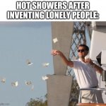Leonardo DiCaprio throwing Money  | HOT SHOWERS AFTER INVENTING LONELY PEOPLE: | image tagged in leonardo dicaprio throwing money,money,memes,funny | made w/ Imgflip meme maker