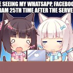 cute anime girls | ME SEEING MY WHATSAPP, FACEBOOK, INSTAGRAM 25TH TIME AFTER THE SERVER DOWN | image tagged in cute anime girls | made w/ Imgflip meme maker