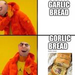 Gorlic bread | GARLIC BREAD; GORLIC BREAD | image tagged in gru drake | made w/ Imgflip meme maker